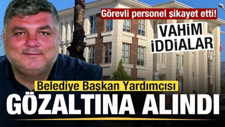 Görevli personel şikayet etti! Belediye Başkan Yardımcısı gözaltına alındı