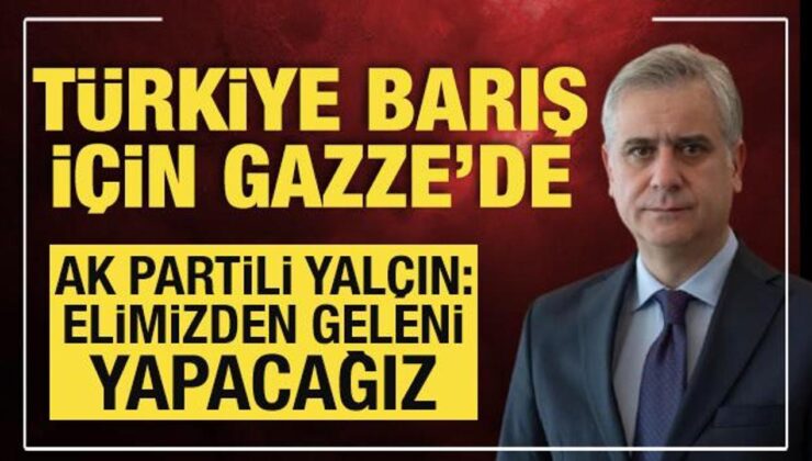 AK Parti Genel Başkan Yardımcısı Yalçın’dan Gazze mesajı