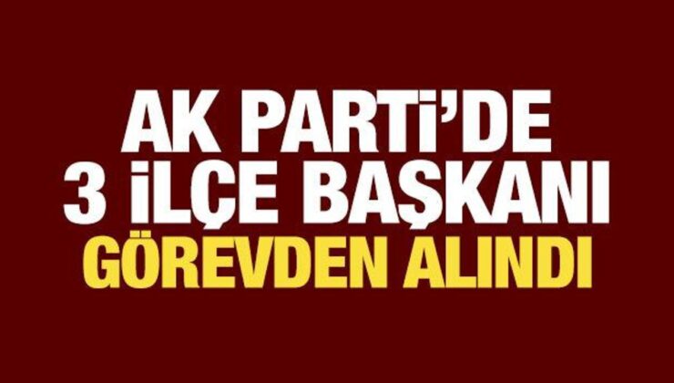 AK Parti’de üç ilçe başkanı görevden alındı