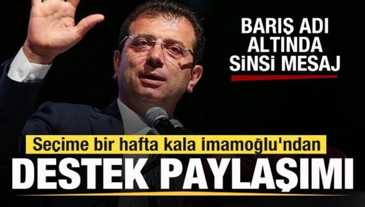 Seçime bir hafta kala İmamoğlu’ndan destek paylaşımı! Barış adı altında sinsi mesaj!