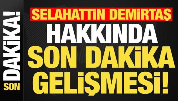 Selahattin Demirtaş ile ilgili son dakika gelişmesi!