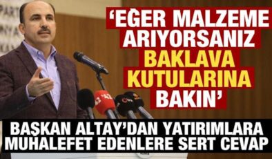 Başkan Altay’dan yatırımlara muhalefet edenlere sert cevap: Baklava kutularına bakın