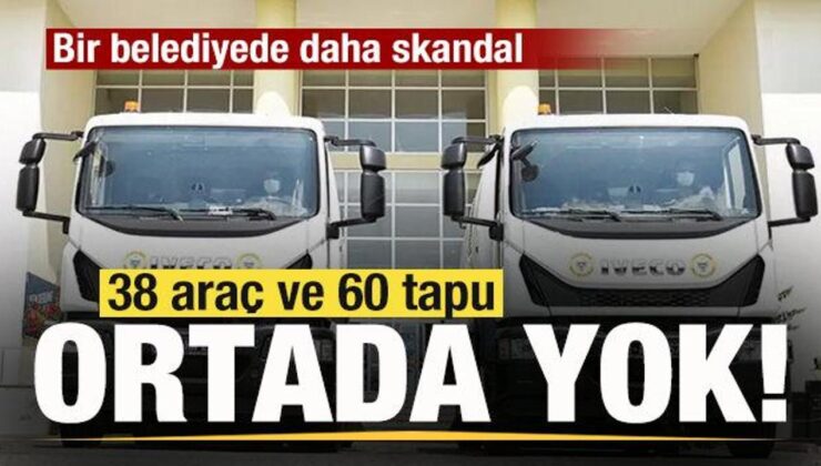 CHP’li belediyede skandal! 38 araç ve 60 tapu kayıp