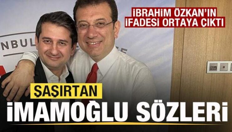 İbrahim Özkan’ın ifadesi ortaya çıktı! Ekrem İmamoğlu sözleri şaşırttı