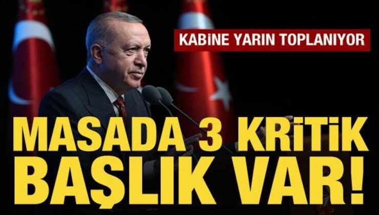 Kabine, yarın toplanıyor: Masada 3 kritik başlık var
