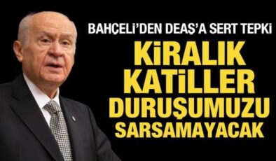 Bahçeli’den DEAŞ’a sert tepki: Kiralık katiller duruşumuzu sarsamayacak!