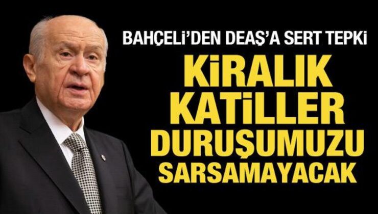 Bahçeli’den DEAŞ’a sert tepki: Kiralık katiller duruşumuzu sarsamayacak!