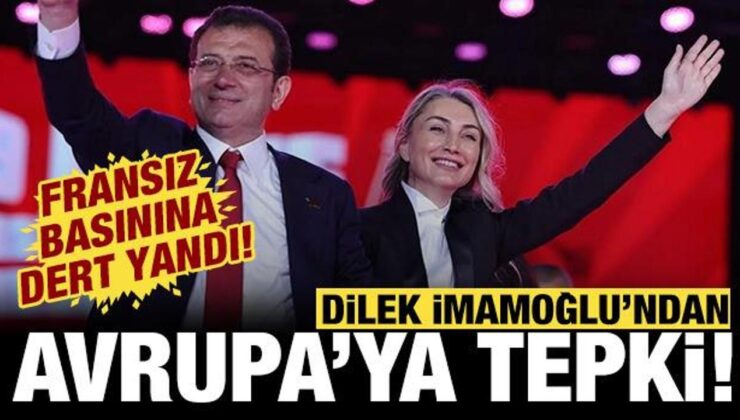 Dilek İmamoğlu’ndan Avrupa’ya tepki: Fransız basınına dert yandı!