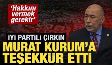 İYİ Partili Çirkin’den Bakan Kurum’a teşekkür: Gerçekten hakkını vermek gerekir