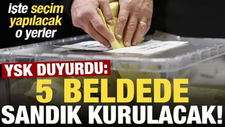 YSK duyurdu: 5 beldede seçim yapılacak!
