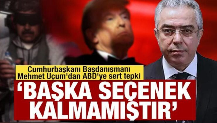 Cumhurbaşkanı Başdanışmanı Mehmet Uçum’dan ABD’ye sert tepki: Başka seçenek kalmamıştır