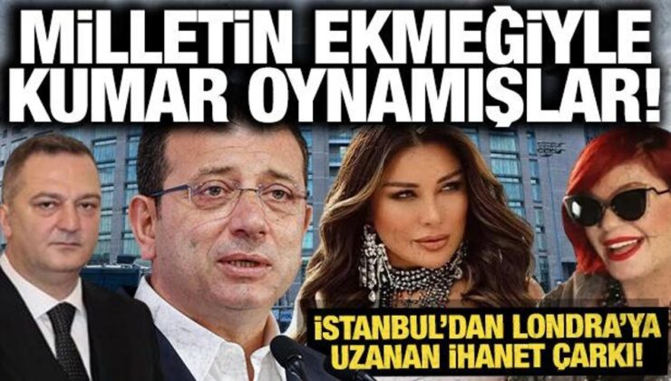 Milletin ekmeğiyle kumar oynadılar: İşte İstanbul’dan Londra’ya uzanan ihanet çarkı!
