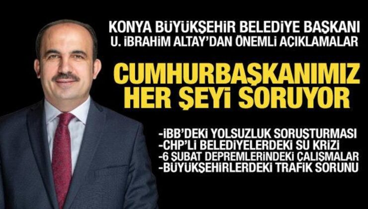 Konya Büyükşehir Belediye Başkanı Uğur İbrahim Altay’dan önemli açıklamalar