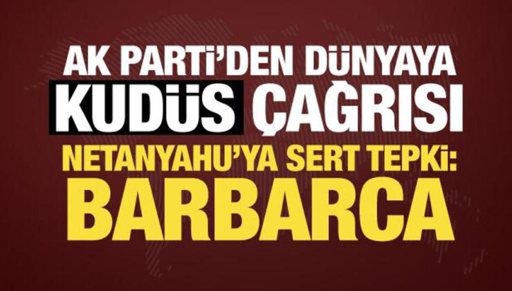 AK Parti’den Kudüs çıkışı! Netanyahu’ya sert tepki: Tarihin en barbarca uygulamaları