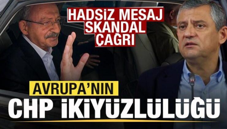 Avrupa’nın CHP ikiyüzlülüğü! Hadsiz mesaj! Skandal çağrı