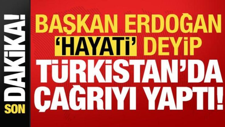 Başkan Erdoğan, hayati deyip Türkistan’da çağrıyı yaptı! Son dakika açıklamaları…
