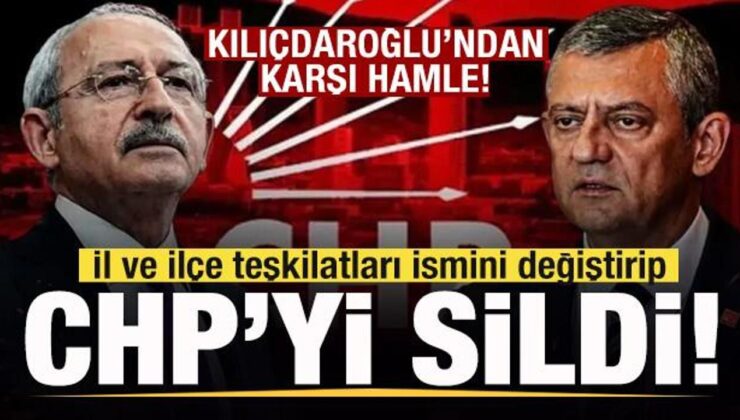 İl ve ilçe teşkilatları ismini değiştirip CHP’yi sildi! Kılıçdaroğlu’ndan karşı hamle!