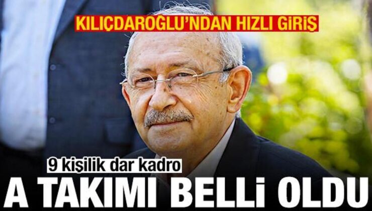 Kılıçdaroğlu’nun 9 kişilik A takımı belli oldu