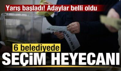 Yarış başladı! 6 belediyede seçim heyecanı! Adaylar belli oldu