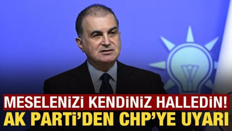 AK Parti Sözcüsü Çelik’ten CHP’ye uyarı: Meselenizi kendiniz halledin!
