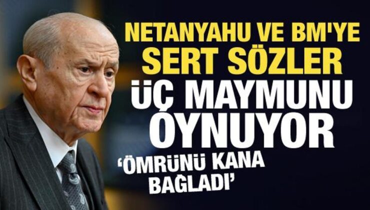 Bahçeli’den Netanyahu ve BM’ye sert sözler: Üç maymunu oynuyor!