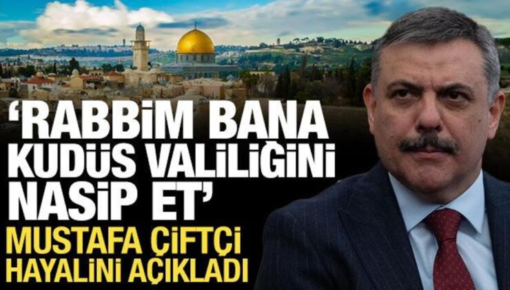 Bakan Çiftçi: Rabb’im bana Kudüs Valiliğini nasip et