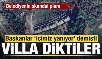 Başkanlar ‘İçimiz yanıyor’ demişti! Villa diktiler Belediyeden skandal plan