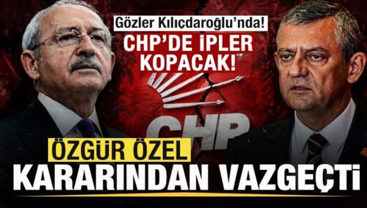 CHP’de ipler kopacak! Özgür Özel kararından vazgeçti! Gözler Kılıçdaroğlu’nda!