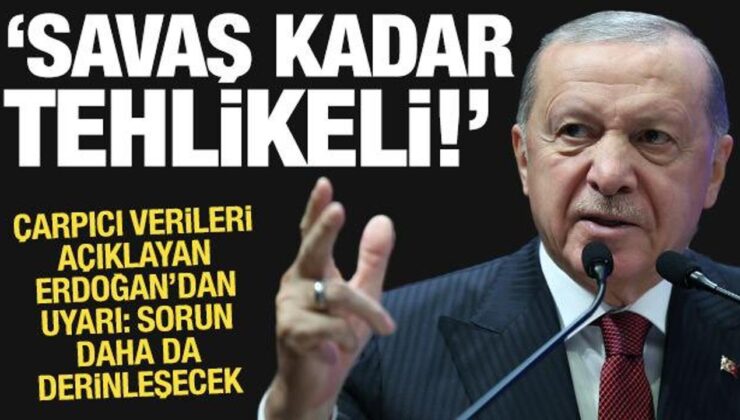 Cumhurbaşkanı Erdoğan ‘savaş gibi tehlikeli’ diyerek uyardı, çarpıcı verileri açıkladı