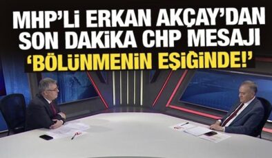 MHP’li Erkan Akçay’dan son dakika CHP mesajı: Bölünmenin eşiğinde!
