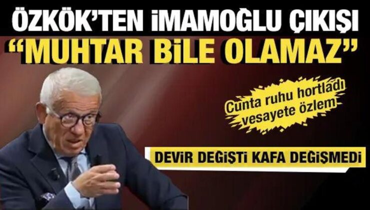 Özkök’ten çarpıcı Erdoğan İmamoğlu benzetmesi: Bugün Ekrem İmamoğlu da muhtar bile olamaz