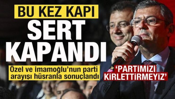 Parti arayışında hüsran! Bu kez kapı sert kapandı! Özgür Özel ve İmamoğlu’na rest!