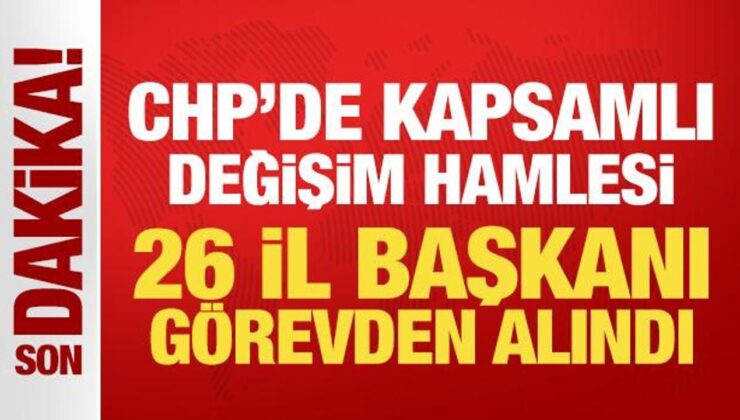 Son Dakika: CHP’de 26 il başkanı görevden alındı