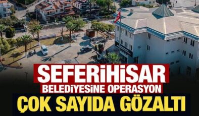 Son Dakika: Seferihisar Belediyesi’ne ‘rüşvet’ operasyonu! Çok sayıda gözaltı