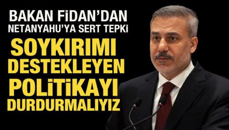 Bakan Fidan’dan Netanyahu’ya sert tepki!