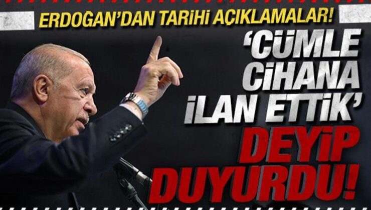 Cumhurbaşkanı Erdoğan’dan tarihi açıklamalar! ‘Cümle cihana ilan ettik’ deyip duyurdu